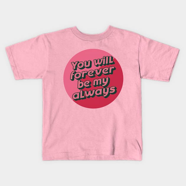 You will forever be my always Kids T-Shirt by Aldrvnd